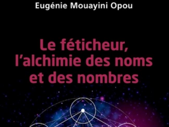 Livre : Eugenie Mouayini Opou nous revient avec « Le féticheur, l’Alchémie des Noms et des Nombres »